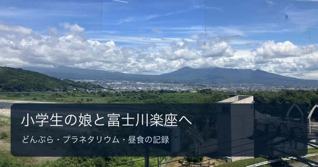 小学生の娘と富士川楽座へ行った記録のアイキャッチ